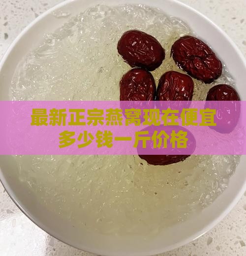 燕窝现在便宜多少钱一斤