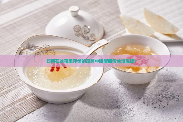 燕窝放冰箱里怎么加热