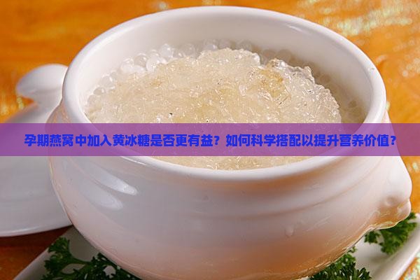 孕期燕窝里加什么黄冰糖