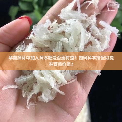 孕期燕窝里加什么黄冰糖