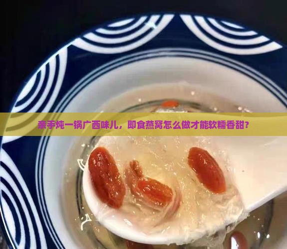 广西鲜炖即食燕窝怎么做
