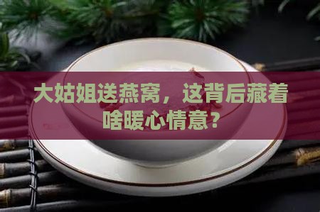 大姑姐送燕窝什么意思啊
