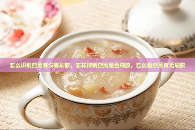 怎么识别燕窝有没有刷胶