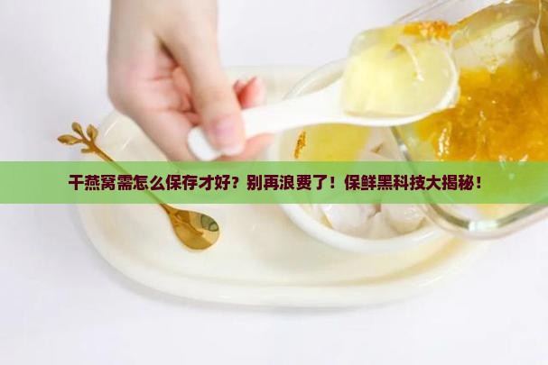 干燕窝需怎么保存才好