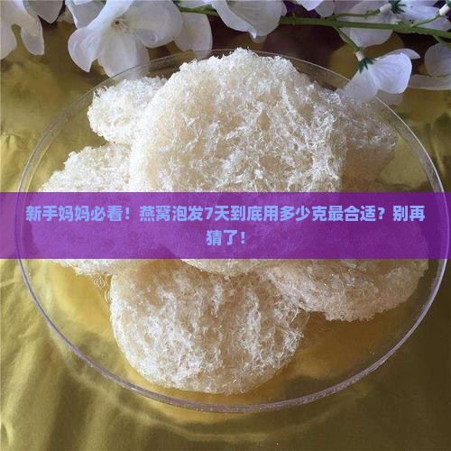 燕窝七天泡多少克最好
