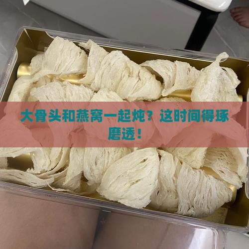 大骨头怎么炖燕窝时间