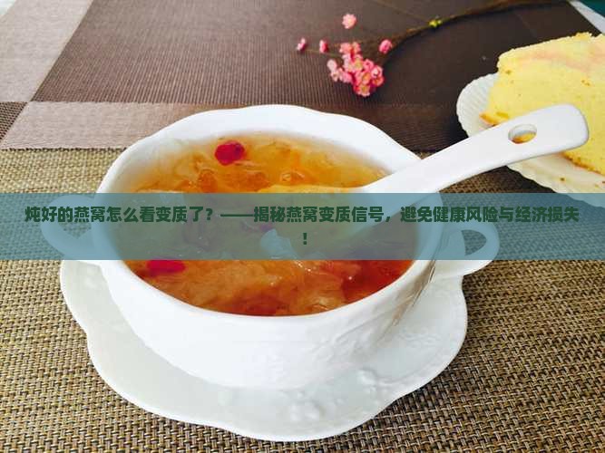 炖好的燕窝怎么看变质了