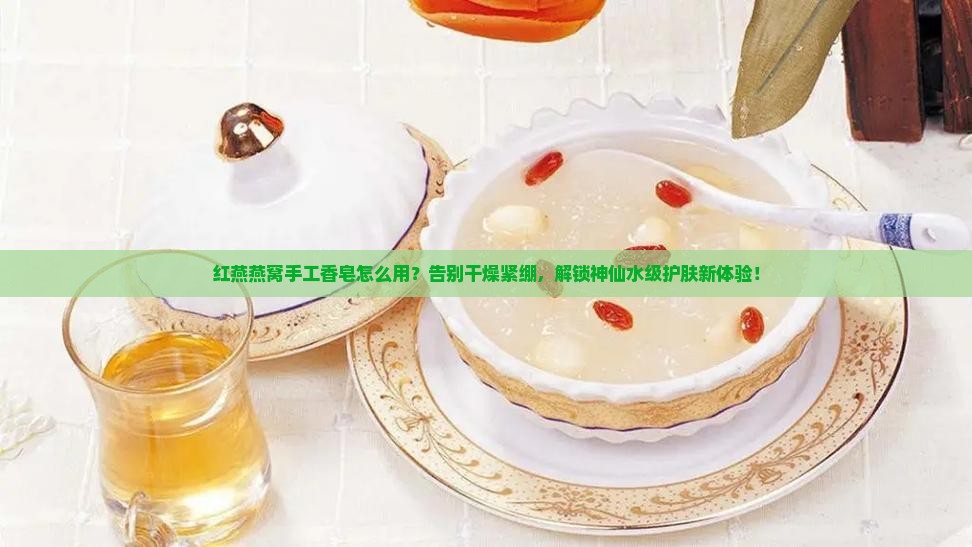 红燕燕窝手工香皂怎么用