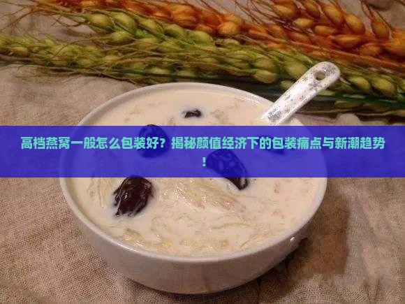 高档燕窝一般怎么包装好