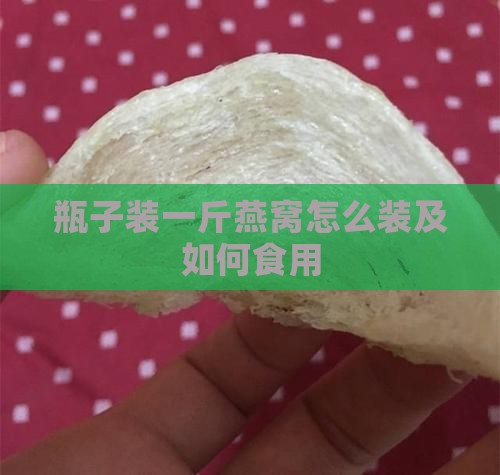 瓶子装一斤燕窝怎么装