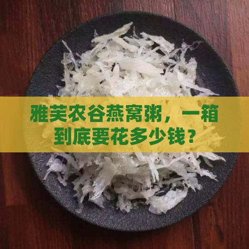 雅芙农谷燕窝粥多少一箱