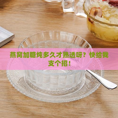 燕窝加糖炖煮多久熟透了