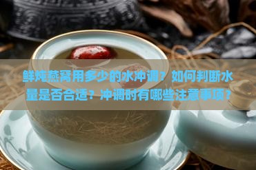 鲜炖燕窝用多少的水冲调 鲜炖燕窝用多少的水冲调