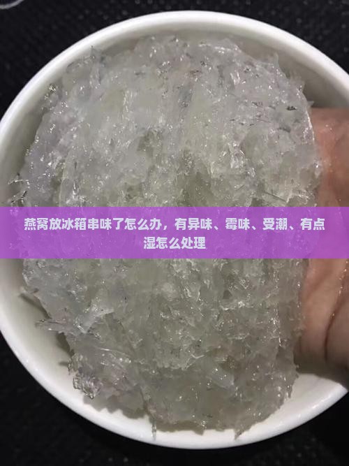 燕窝放冰箱串味了怎么办