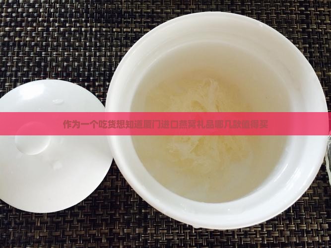 厦门进口燕窝礼品有哪些