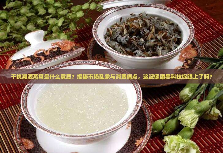 干挑溯源燕窝是什么意思
