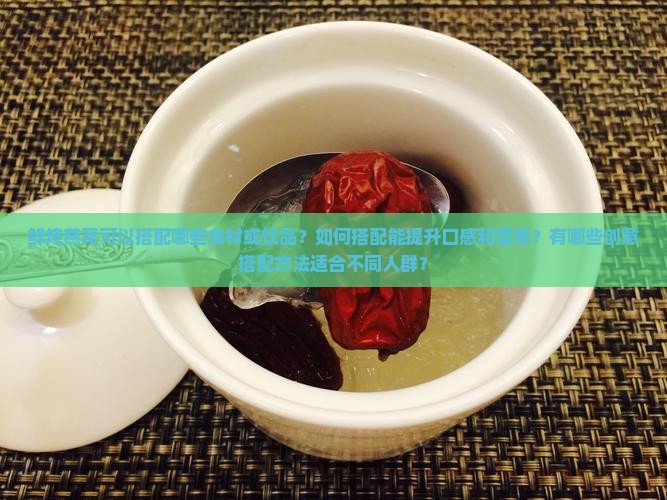 鲜炖燕窝可以怎么搭配