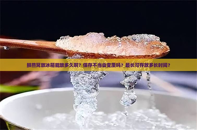鲜燕窝放冰箱能放多久啊