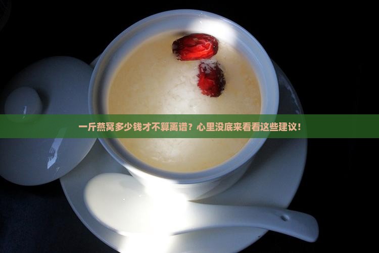 燕窝价格一斤多少元合适