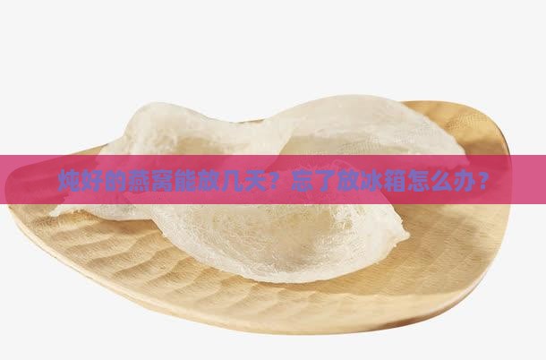 燕窝炖好放多久放冰箱