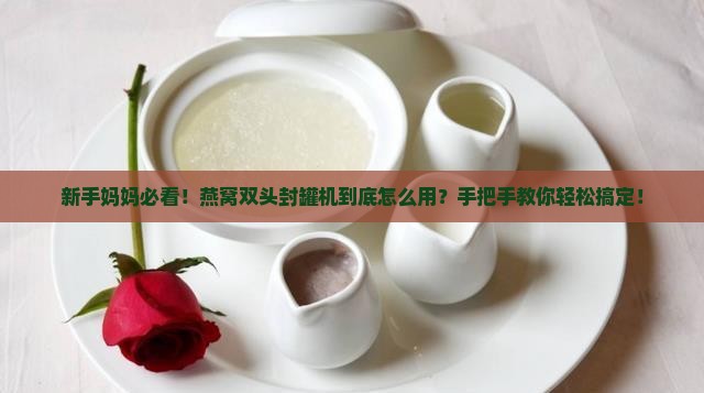 燕窝双头封罐机怎么用