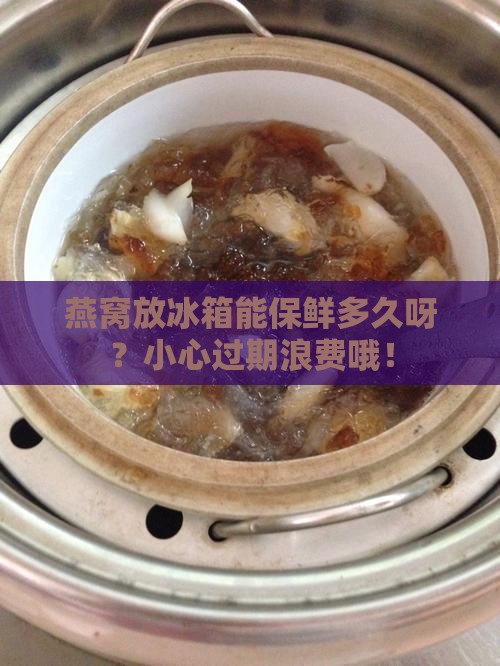 燕窝用冰箱能保存多久啊