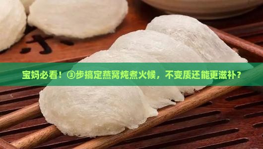 燕窝怎么炖火候不变质