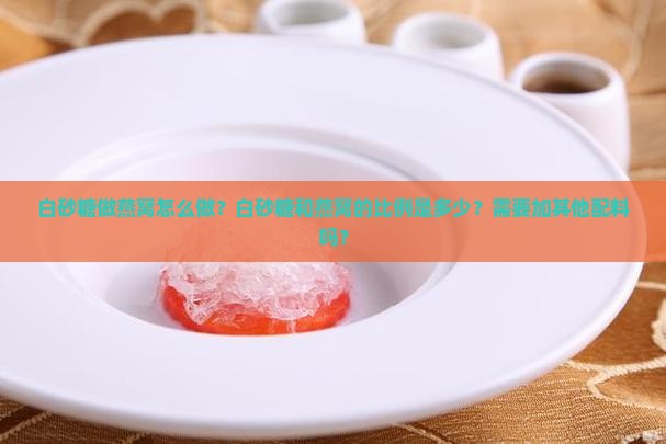 白砂糖做燕窝怎么做的呢