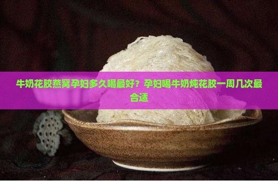 牛奶花胶燕窝孕妇多久喝