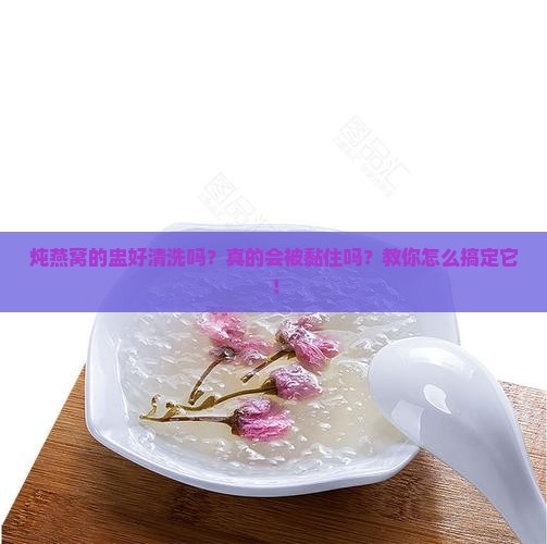 炖燕窝盅好洗吗怎么洗的