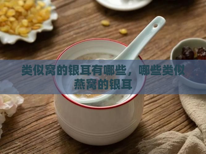 类似燕窝的银耳有哪些