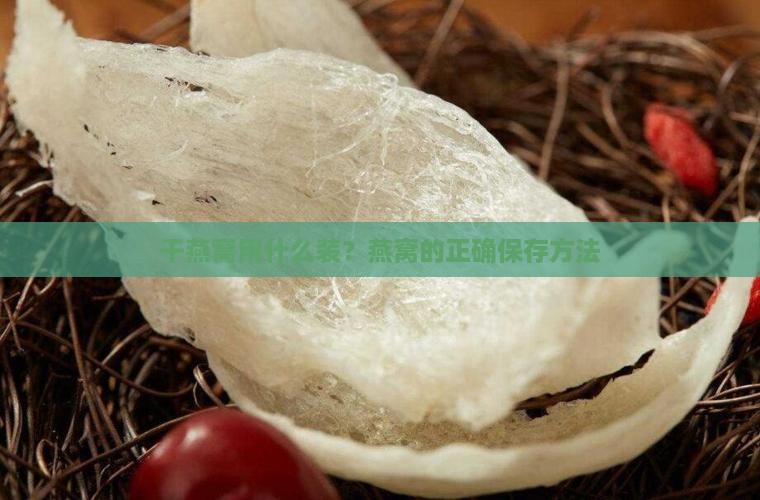 干燕窝用什么装燕窝里面