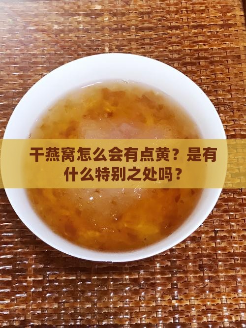 干燕窝怎么是黄色的呀
