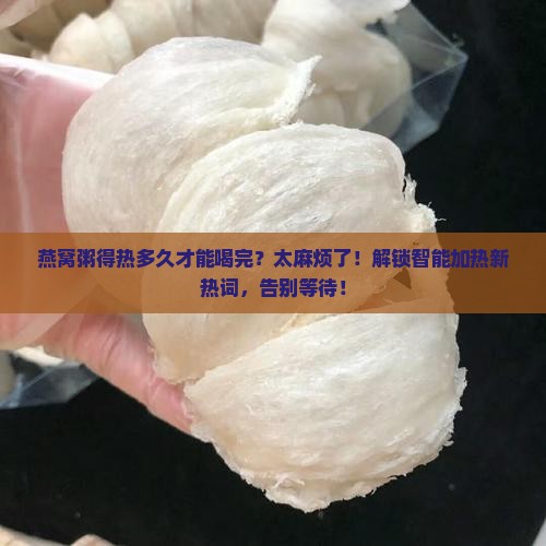 燕窝粥得热多久才能喝完