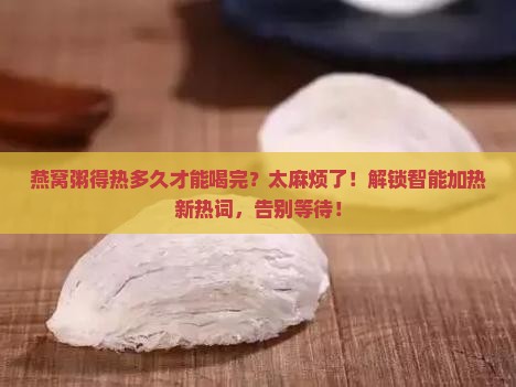 燕窝粥得热多久才能喝完