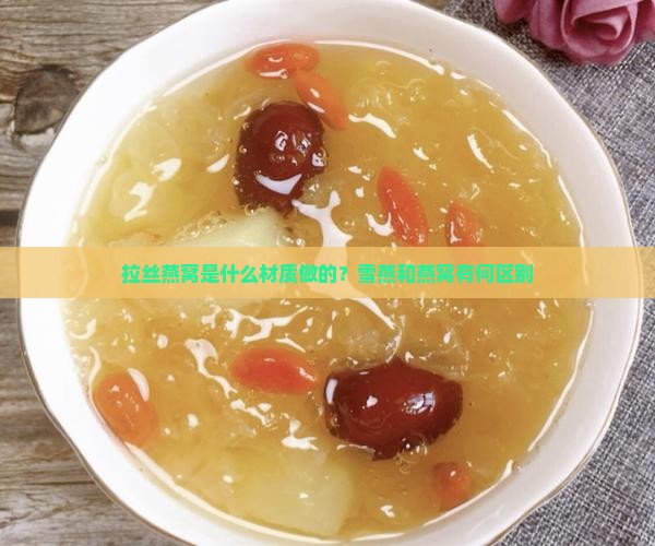 拉丝燕窝是什么材质做的