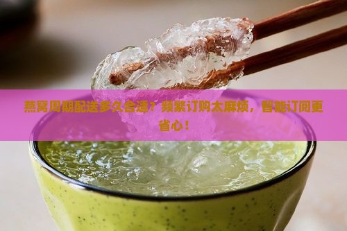 燕窝周期配送多久合适