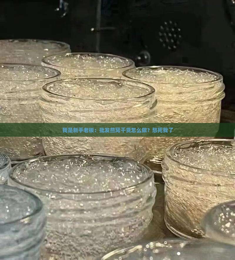 批发燕窝干货怎么做的