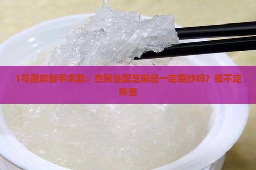 燕窝丝芝麻要炒吗怎么做