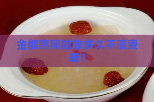 金都燕窝保质期多久啊 金都燕窝保质期多久啊
