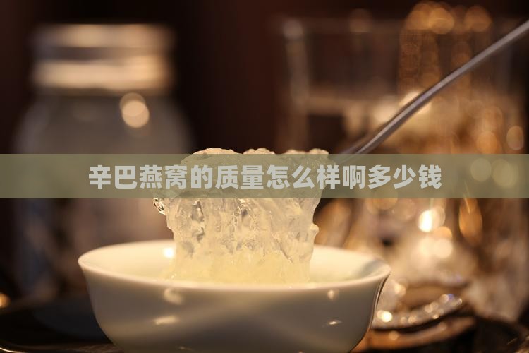 辛巴燕窝的质量怎么样啊