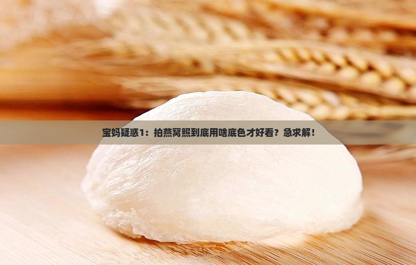 燕窝拍照用什么底色好看
