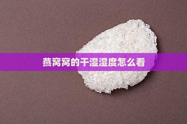 如何看燕窝的干湿度多少