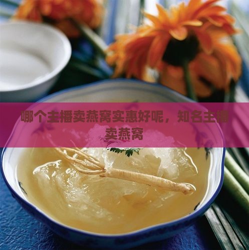 哪个主播卖燕窝实惠好呢