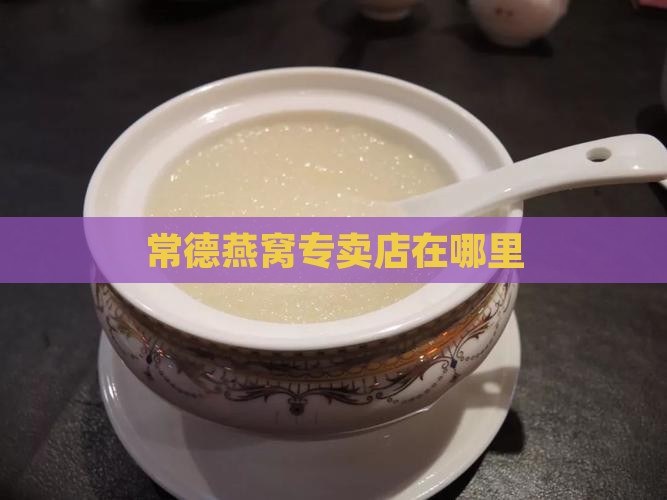 常德哪里有燕窝专卖店