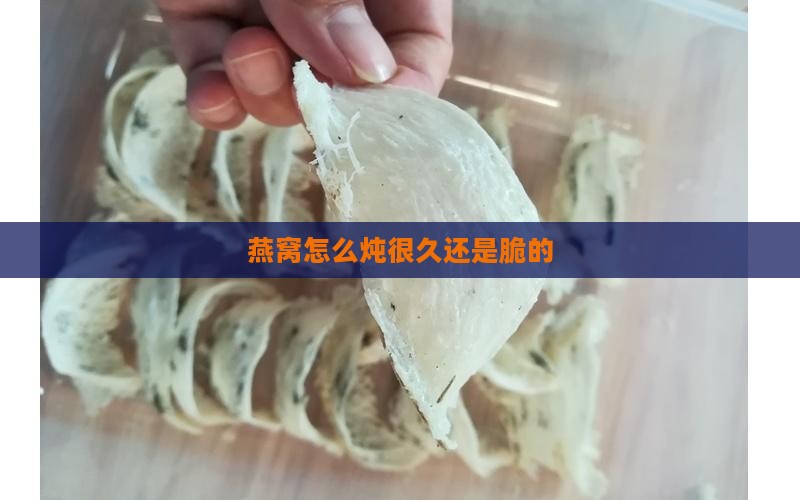 燕窝怎么炖很久还是脆的