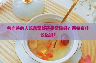 气血差燕窝和窝胶哪个好