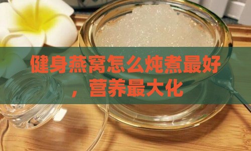 健身燕窝怎么煮最好呢