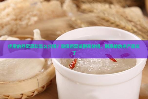 优质的燕窝原料怎么分辨