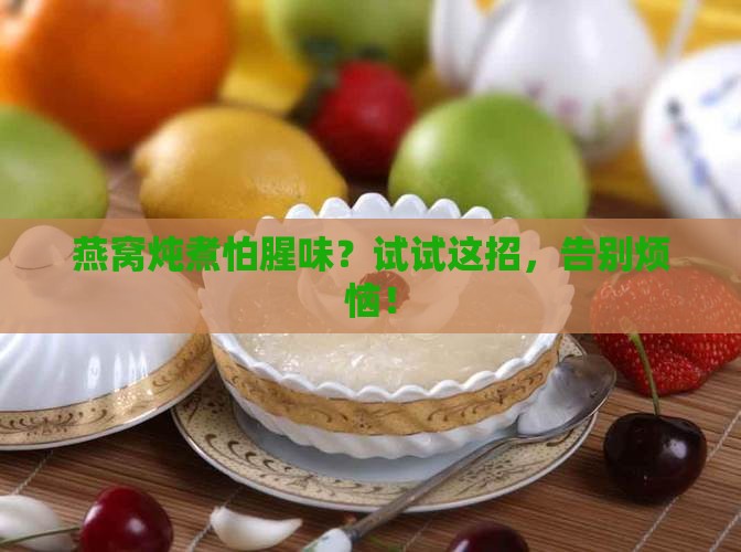 燕窝怎么炖煮才能不腥呢